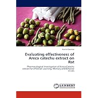 Evaluating effectiveness of Areca catechu extract on Rat: Pharmacological Investigation of Areca Catechu extract for effect on Learning, Memory and Behavior in rats Evaluating effectiveness of Areca catechu extract on Rat: Pharmacological Investigation of Areca Catechu extract for effect on Learning, Memory and Behavior in rats Paperback