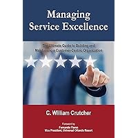 Managing Service Excellence: The Ultimate Guide to Building and Maintaining a Customer-Centric Organization Managing Service Excellence: The Ultimate Guide to Building and Maintaining a Customer-Centric Organization Kindle Paperback