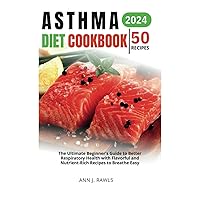 Asthma Diet Cookbook: The Ultimate Beginner's Guide to Better Respiratory Health with Flavorful and Nutrient-Rich Recipes to Breathe Easy Asthma Diet Cookbook: The Ultimate Beginner's Guide to Better Respiratory Health with Flavorful and Nutrient-Rich Recipes to Breathe Easy Paperback Kindle