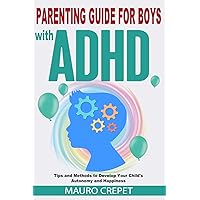 Parenting Guide for Boys with ADHD: Tips and Methods to Develop Your Child's Autonomy and Happiness