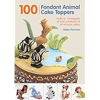100 Fondant Animal Cake Toppers: Make a Menagerie of Cute Creatures to Sit on Your Cakes 100 Fondant Animal Cake Toppers: Make a Menagerie of Cute Creatures to Sit on Your Cakes Spiral-bound
