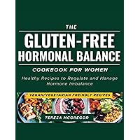 The Gluten-Free Hormonal Balance Cookbook For Women: Healthy Recipes to Regulate and Manage Hormone Imbalance (Nourishing Women From Inside-Out) The Gluten-Free Hormonal Balance Cookbook For Women: Healthy Recipes to Regulate and Manage Hormone Imbalance (Nourishing Women From Inside-Out) Paperback Kindle Hardcover