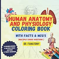 Human Anatomy and Physiology Coloring Book with Facts and MCQ's (Multiple Choice Questions): Anatomy Study Guide, Anatomy and Physiology Workbook and ... School Students, Nurses, Doctors and Adults Human Anatomy and Physiology Coloring Book with Facts and MCQ's (Multiple Choice Questions): Anatomy Study Guide, Anatomy and Physiology Workbook and ... School Students, Nurses, Doctors and Adults Paperback