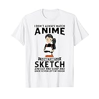 I don't always watch anime sometimes sketch Anime T-Shirt