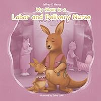 My Mom is a Labor and Delivery Nurse!: A Proud Daughter Tells the Story of How Her Working Mom Takes Care of New Moms and Babies! (Learning about careers.) My Mom is a Labor and Delivery Nurse!: A Proud Daughter Tells the Story of How Her Working Mom Takes Care of New Moms and Babies! (Learning about careers.) Paperback Kindle