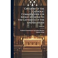 Circular of the Catholic Commissioner for Indian Missions to the Catholics of the United States; Volume 03 Circular of the Catholic Commissioner for Indian Missions to the Catholics of the United States; Volume 03 Hardcover Paperback