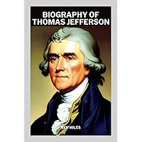 Biography of Thomas Jefferson: Everything you need to know about the life and vision of Thomas Jefferson Biography of Thomas Jefferson: Everything you need to know about the life and vision of Thomas Jefferson Kindle Paperback