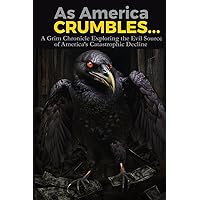 As America Crumbles...: A Grim Chronicle Exploring the Evil Source of America’s Catastrophic Decline As America Crumbles...: A Grim Chronicle Exploring the Evil Source of America’s Catastrophic Decline Paperback Kindle Audible Audiobook