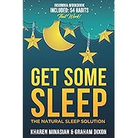 Get Some Sleep The Natural Sleep Solution Book 54 Habits That Work: Insomnia Workbook - We All Want And Deserve To Sleep Well & Have Proper Sleep. ... and Strategies On How To Have Better Sleep