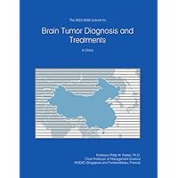 The 2023-2028 Outlook for Brain Tumor Diagnosis and Treatments in China The 2023-2028 Outlook for Brain Tumor Diagnosis and Treatments in China Paperback