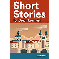 Short Stories for Czech Learners : 25 Short Stories to Master the Czech Language