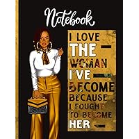 I Love the Woman I've Become Because I Fought to Become Her: Black Girl Magic Writing Notebook Journal for African American Women | Blank Lined ... | Afro-American Woman Journaling, Note-Taking