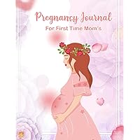 Pregnancy Journal For First Time Mom's: An organizer and memory book for pregnant women, week by week pregnancy book. The First-Time Mom's Pregnancy Journal.
