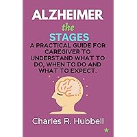 Alzheimer The stages: A Practical Guide For Caregiver To Understand What To Do, When To Do And What To Expect Alzheimer The stages: A Practical Guide For Caregiver To Understand What To Do, When To Do And What To Expect Kindle Paperback