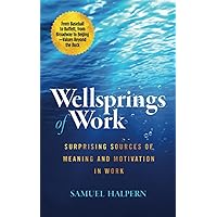 Wellsprings of Work: Surprising Sources of Meaning and Motivation in Work Wellsprings of Work: Surprising Sources of Meaning and Motivation in Work Paperback Kindle
