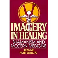 Imagery in Healing: Shamanism and Modern Medicine Imagery in Healing: Shamanism and Modern Medicine Paperback Kindle