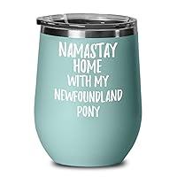 Newfoundland Pony Wine Glass Namastay Home With My Today Funny Gift Idea Pet Lover Zen Insulated Tumbler With Lid 12 Oz Teal
