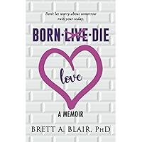 Born - Love - Die: A Memoir Born - Love - Die: A Memoir Paperback Kindle