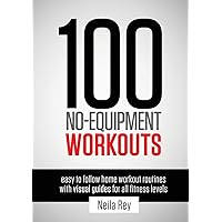 100 No-Equipment Workouts Vol. 1: Easy to Follow Home Workouts Suitable for all Fitness Levels 100 No-Equipment Workouts Vol. 1: Easy to Follow Home Workouts Suitable for all Fitness Levels Paperback Kindle