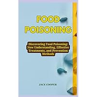 FOOD POISONING: Discovering Food Poisoning: New Understanding, Effective Treatments, and Prevention Methods FOOD POISONING: Discovering Food Poisoning: New Understanding, Effective Treatments, and Prevention Methods Paperback Kindle