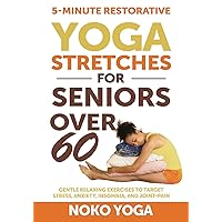 5-Minute Restorative Yoga Stretches for Seniors Over 60: Gentle Relaxing Exercises to Target Stress, Anxiety, Insomnia, and Joint Pain 5-Minute Restorative Yoga Stretches for Seniors Over 60: Gentle Relaxing Exercises to Target Stress, Anxiety, Insomnia, and Joint Pain Paperback Kindle Hardcover