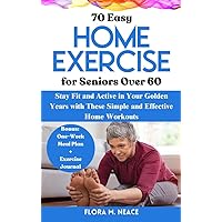 70 Easy Home Exercises for Seniors Over 60: Stay Fit and Active in Your Golden Years with These Simple and Effective Home Workouts. (Exercise books All Book 1) 70 Easy Home Exercises for Seniors Over 60: Stay Fit and Active in Your Golden Years with These Simple and Effective Home Workouts. (Exercise books All Book 1) Kindle Hardcover Paperback