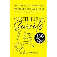 Youthful Secrets: 138 Tips for to prevent wrinkles and age well: All the things to know for aging well and maintaining beautiful skin