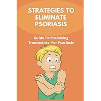 Strategies To Eliminate Psoriasis: Guide To Promising Treatments For Psoriasis: Psoriasis Triggers