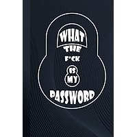 What The F*ck Is My Password With Alphabetical Tabs: Organizer, Password keeper, Log Book & Notebook for Passwords (120 Pages, Small, 6 x 9 inches)