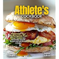 Athlete's Cookbook: Maximize Your Performance Fuel Your Gains 100+ Bodybuilder-Friendly Recipes and with Pictures Included (Body Building Nutrition Collection)