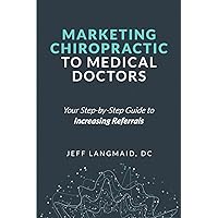 Marketing Chiropractic to Medical Doctors: Your Step-by-Step Guide to Increasing Referrals Marketing Chiropractic to Medical Doctors: Your Step-by-Step Guide to Increasing Referrals Paperback Kindle