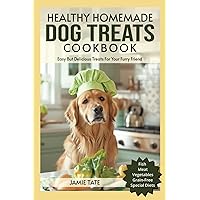 Healthy Homemade Dog Treats Cookbook: Easy But Delicious Treats For Your Furry Friend