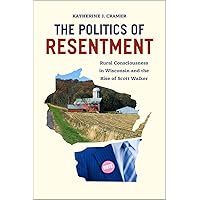 The Politics of Resentment: Rural Consciousness in Wisconsin and the Rise of Scott Walker (Chicago Studies in American Politics) The Politics of Resentment: Rural Consciousness in Wisconsin and the Rise of Scott Walker (Chicago Studies in American Politics) Paperback Kindle Audible Audiobook Hardcover