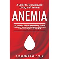 Anemia: A Guide to Managing and Living with Anemia Anemia: A Guide to Managing and Living with Anemia Paperback