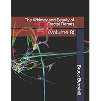 The Whimsy and Beauty of Fractal Flames: (Volume 8) The Whimsy and Beauty of Fractal Flames: (Volume 8) Paperback Kindle