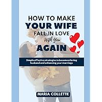 How to make your wife fall in love with you again: Simple effective strategies to become a loving husband and enhancing your marriage How to make your wife fall in love with you again: Simple effective strategies to become a loving husband and enhancing your marriage Paperback Kindle