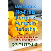 Delicious No-Frills Recipes: Pumpkin Panache: 40 Pumpkin Recipes for All Seasons