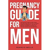 Pregnancy Guide for Men: The Complete Week-By-Week Guide for First-time Dads on What to Expect During the Pregnancy and How to Become the Perfect Partner and The Best Father for Your Newborn Pregnancy Guide for Men: The Complete Week-By-Week Guide for First-time Dads on What to Expect During the Pregnancy and How to Become the Perfect Partner and The Best Father for Your Newborn Paperback Audible Audiobook Kindle Hardcover