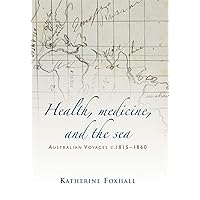 Health, Medicine, and the Sea: Australian Voyages, c.1815–60 Health, Medicine, and the Sea: Australian Voyages, c.1815–60 Hardcover Paperback