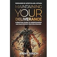 Maintaining Your Deliverance: A practical guide to understanding and maintaining your deliverance Maintaining Your Deliverance: A practical guide to understanding and maintaining your deliverance Kindle Paperback