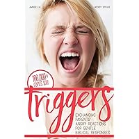 Triggers: Exchanging Parents' Angry Reactions for Gentle Biblical Responses Triggers: Exchanging Parents' Angry Reactions for Gentle Biblical Responses Paperback Kindle Audible Audiobook Audio CD