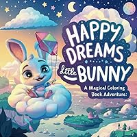 Happy Dreams, Little Bunny: A Magical Coloring Book Adventure: Explore Whimsical Worlds & Spark Creativity with Every Color