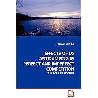 EFFECTS OF US ANTIDUMPING IN PERFECT AND IMPERFECT COMPETITION: THE CASE OF CATFISH EFFECTS OF US ANTIDUMPING IN PERFECT AND IMPERFECT COMPETITION: THE CASE OF CATFISH Paperback