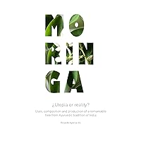 Moringa, utopia or reality?: Uses, composition and production of a remarkable tree from Ayurvedic tradition of India. Moringa, utopia or reality?: Uses, composition and production of a remarkable tree from Ayurvedic tradition of India. Kindle