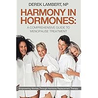 Harmony in Hormones: A Comprehensive Guide to Menopause Treatment: Empowering Women Through Hormone Replacement Therapy Harmony in Hormones: A Comprehensive Guide to Menopause Treatment: Empowering Women Through Hormone Replacement Therapy Paperback Kindle