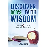 Discover God's Health Wisdom: Exposing 8 Common Myths That Keep You Sick Discover God's Health Wisdom: Exposing 8 Common Myths That Keep You Sick Paperback Kindle Audible Audiobook
