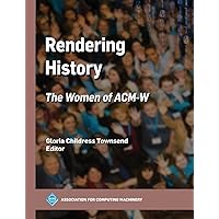 Rendering History: The Women of Acm-W (ACM Books) Rendering History: The Women of Acm-W (ACM Books) Hardcover Kindle Paperback