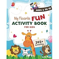 My Favorite Fun Activity Book For Ages 8-10: 245+ Engaging Early Learning Activities: Mazes, Dot-to-Dots, Word Searches, Math and More - ... (My Favorite Fun Activity Series For Kids)