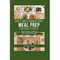 Anti-inflammatory Meal Prep For Busy People: The Beginner's Guide to Anti-inflammatory Meal Prep & Meal Planning Anti-inflammatory Meal Prep For Busy People: The Beginner's Guide to Anti-inflammatory Meal Prep & Meal Planning Kindle Paperback