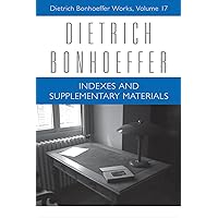Indexes and Supplementary Materials: Dietrich Bonhoeffer Works, Volume 17 Indexes and Supplementary Materials: Dietrich Bonhoeffer Works, Volume 17 Hardcover Kindle